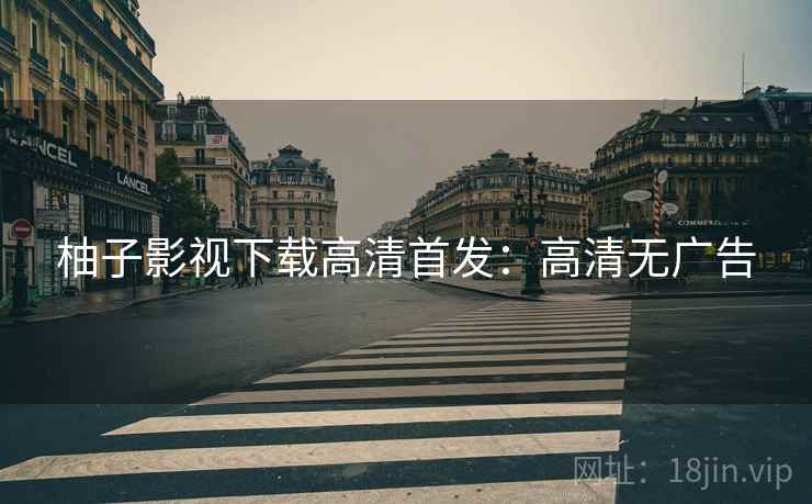 柚子影视下载高清首发：高清无广告