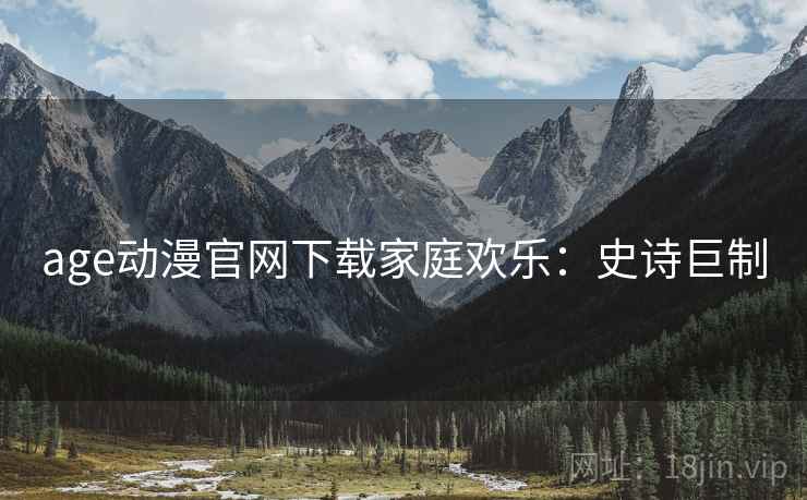 age动漫官网下载家庭欢乐：史诗巨制