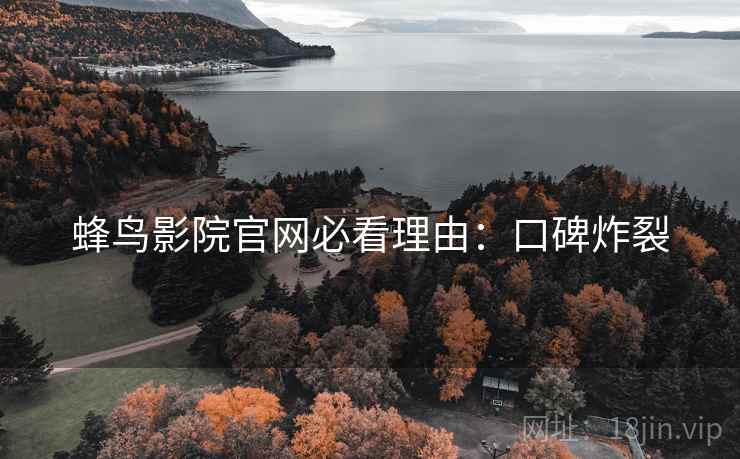 蜂鸟影院官网必看理由：口碑炸裂