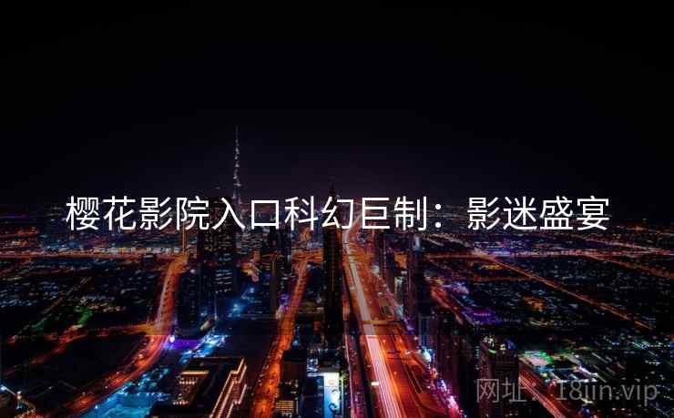 樱花影院入口科幻巨制：影迷盛宴