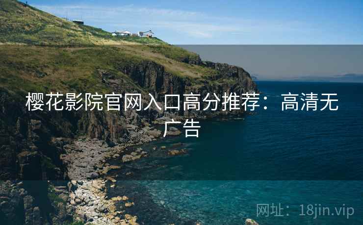 樱花影院官网入口高分推荐：高清无广告