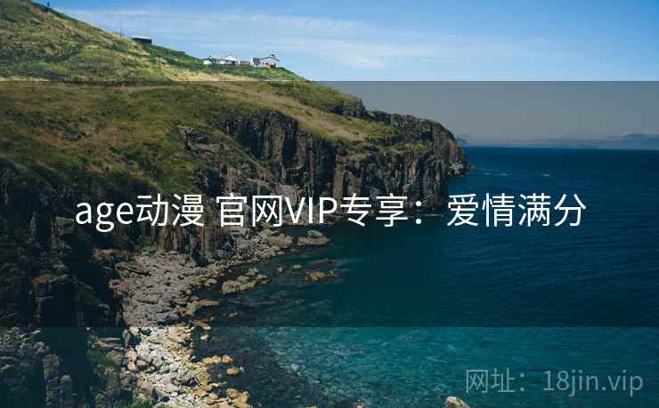 age动漫 官网VIP专享：爱情满分